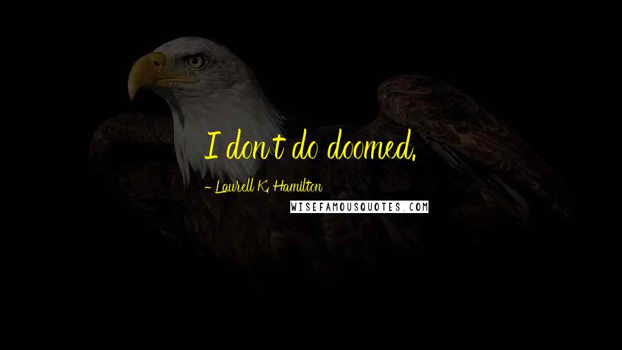 Laurell K. Hamilton Quotes: I don't do doomed.
