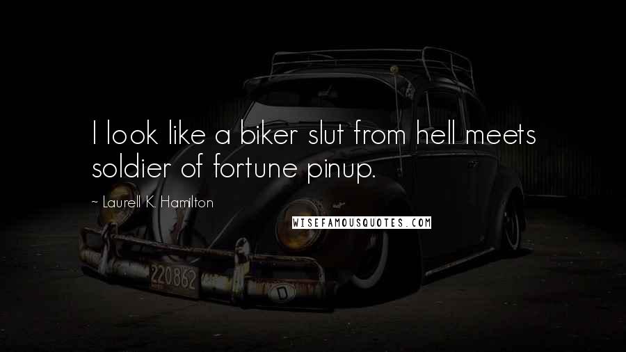 Laurell K. Hamilton Quotes: I look like a biker slut from hell meets soldier of fortune pinup.