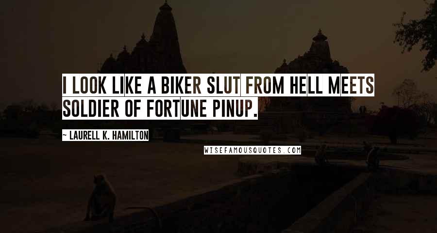 Laurell K. Hamilton Quotes: I look like a biker slut from hell meets soldier of fortune pinup.