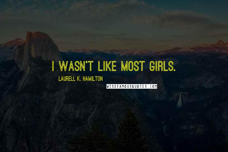 Laurell K. Hamilton Quotes: I wasn't like most girls.