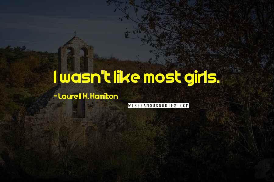 Laurell K. Hamilton Quotes: I wasn't like most girls.