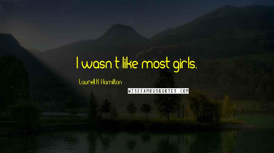 Laurell K. Hamilton Quotes: I wasn't like most girls.