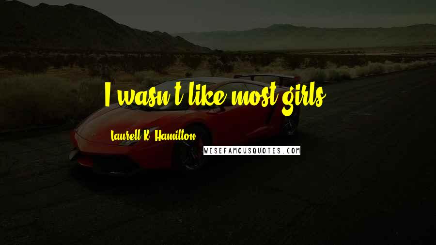 Laurell K. Hamilton Quotes: I wasn't like most girls.