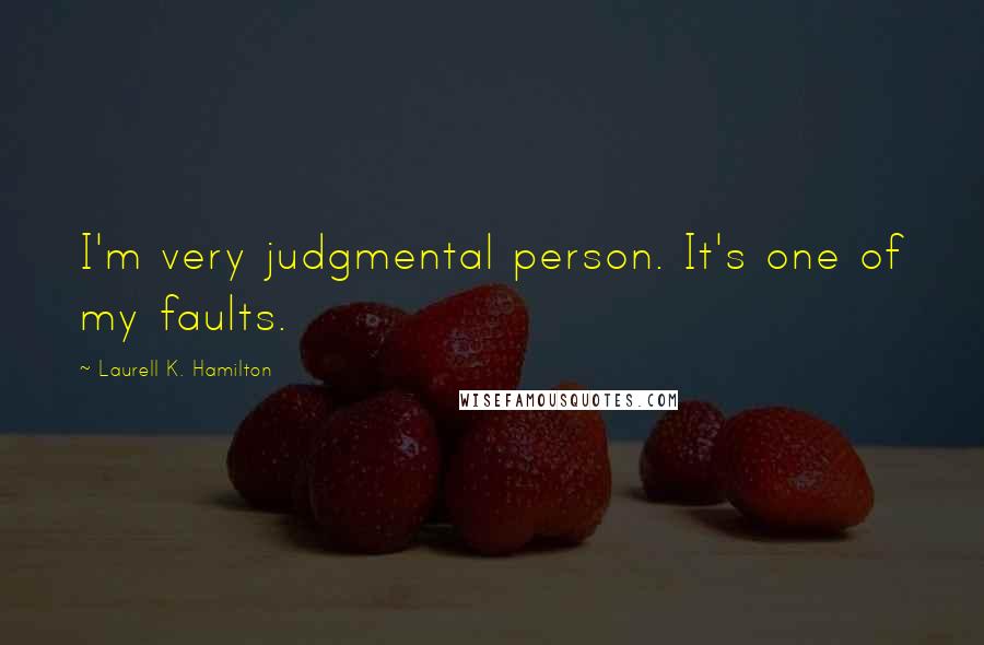 Laurell K. Hamilton Quotes: I'm very judgmental person. It's one of my faults.