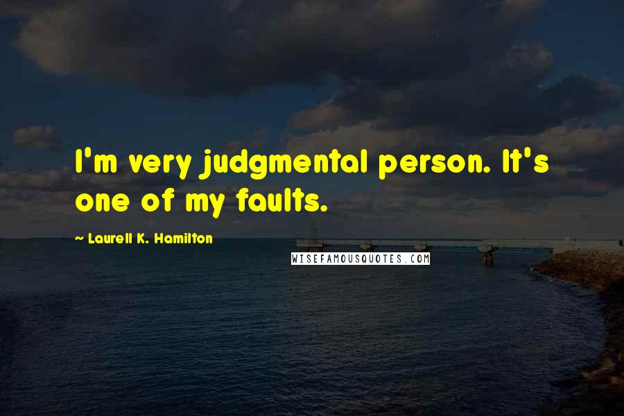 Laurell K. Hamilton Quotes: I'm very judgmental person. It's one of my faults.