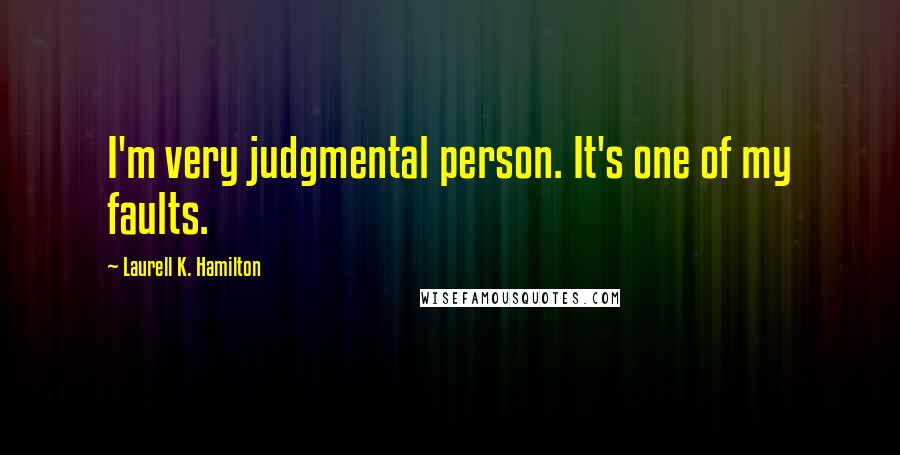 Laurell K. Hamilton Quotes: I'm very judgmental person. It's one of my faults.