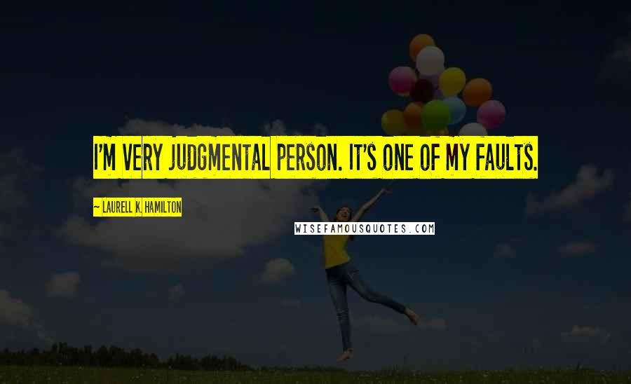 Laurell K. Hamilton Quotes: I'm very judgmental person. It's one of my faults.