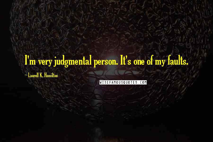 Laurell K. Hamilton Quotes: I'm very judgmental person. It's one of my faults.