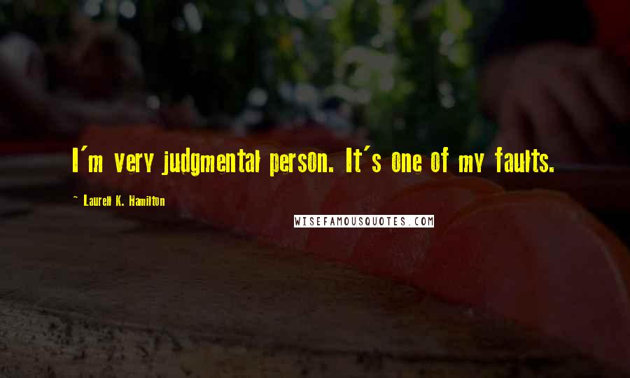 Laurell K. Hamilton Quotes: I'm very judgmental person. It's one of my faults.