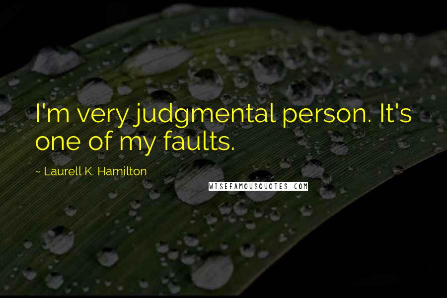 Laurell K. Hamilton Quotes: I'm very judgmental person. It's one of my faults.