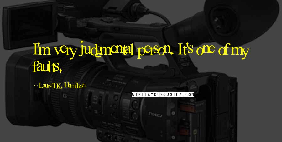 Laurell K. Hamilton Quotes: I'm very judgmental person. It's one of my faults.