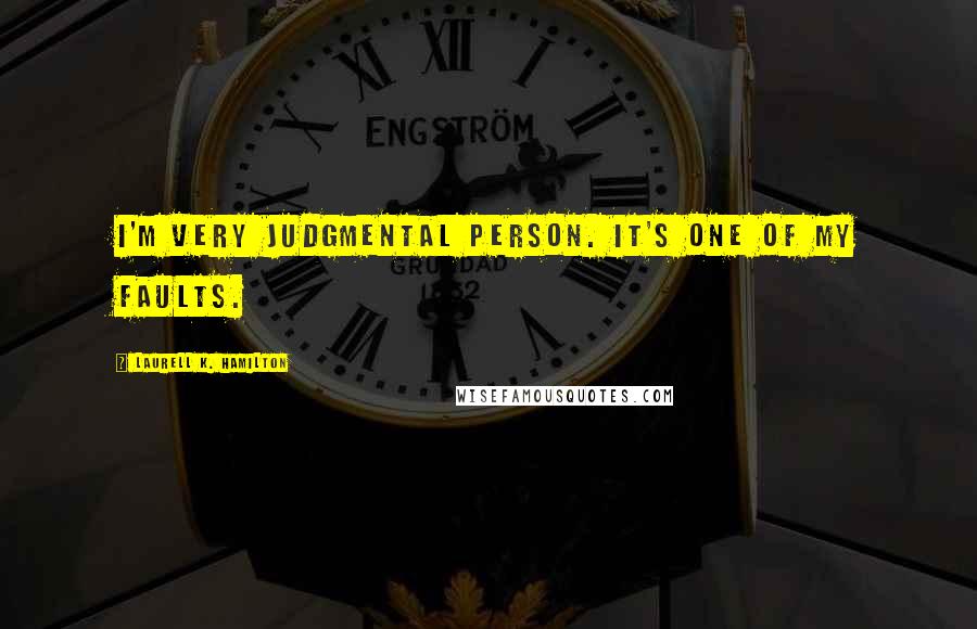 Laurell K. Hamilton Quotes: I'm very judgmental person. It's one of my faults.