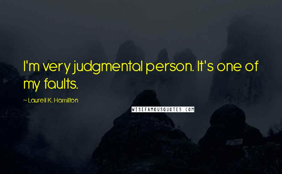 Laurell K. Hamilton Quotes: I'm very judgmental person. It's one of my faults.