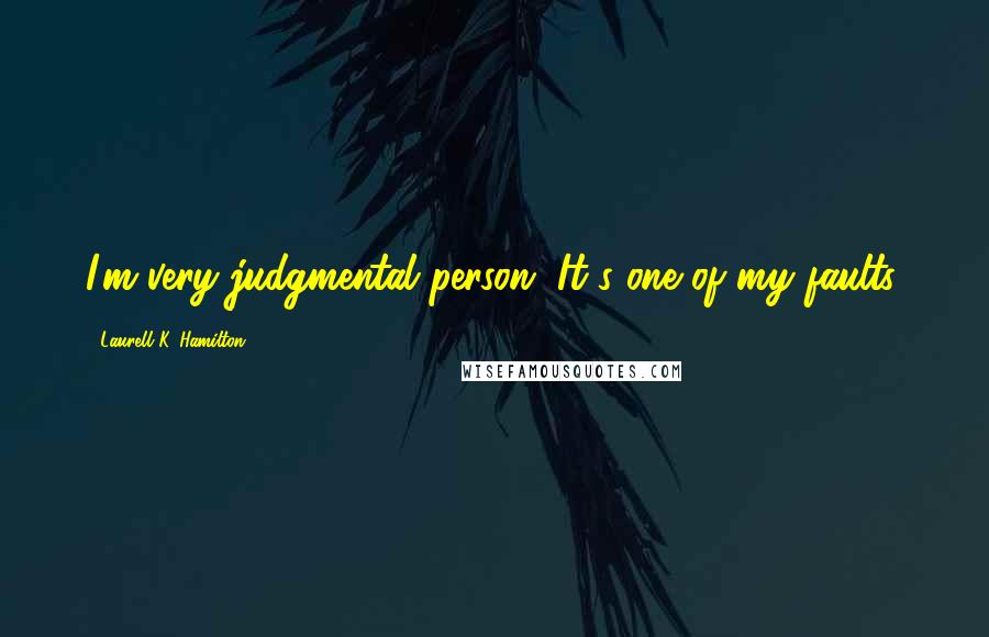 Laurell K. Hamilton Quotes: I'm very judgmental person. It's one of my faults.