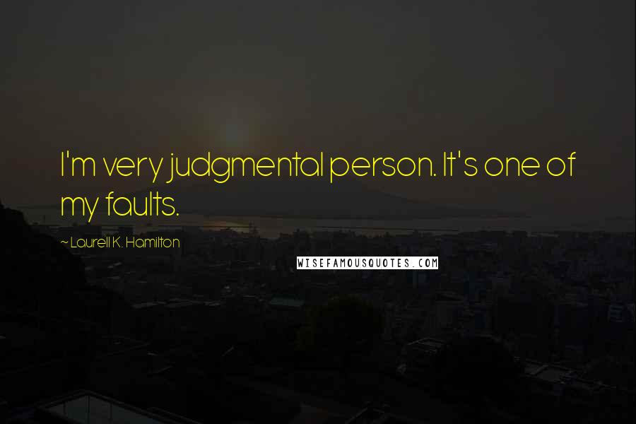 Laurell K. Hamilton Quotes: I'm very judgmental person. It's one of my faults.