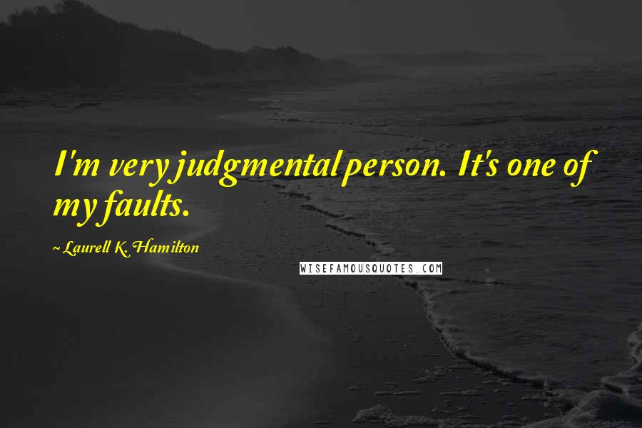 Laurell K. Hamilton Quotes: I'm very judgmental person. It's one of my faults.