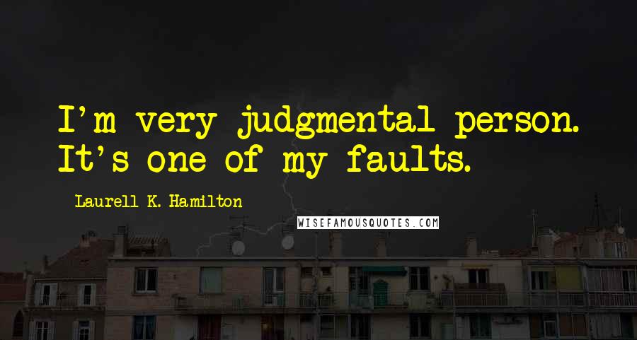 Laurell K. Hamilton Quotes: I'm very judgmental person. It's one of my faults.