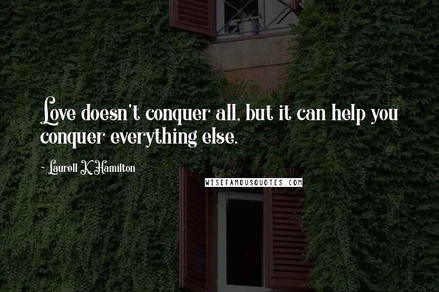 Laurell K. Hamilton Quotes: Love doesn't conquer all, but it can help you conquer everything else.