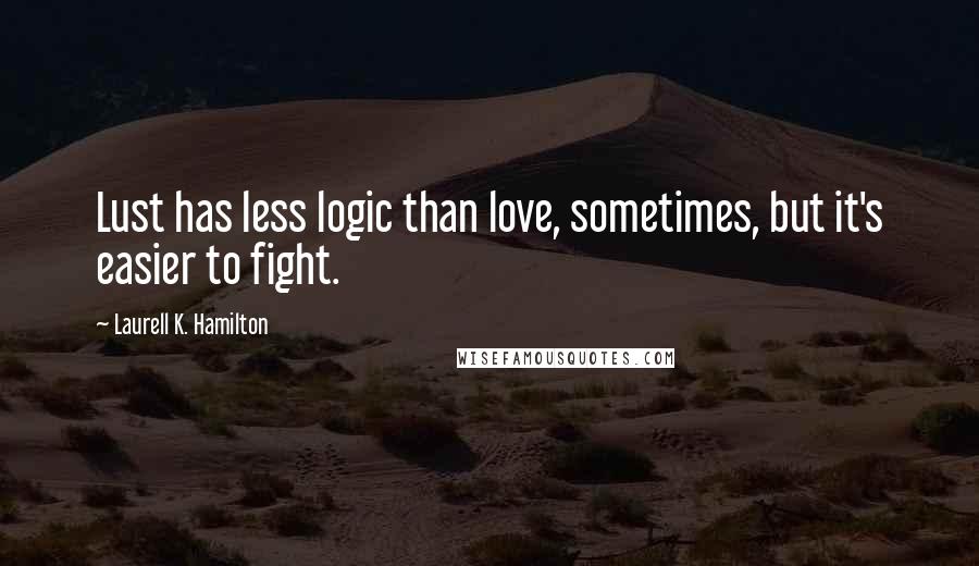 Laurell K. Hamilton Quotes: Lust has less logic than love, sometimes, but it's easier to fight.