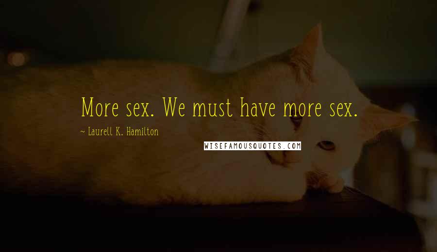 Laurell K. Hamilton Quotes: More sex. We must have more sex.