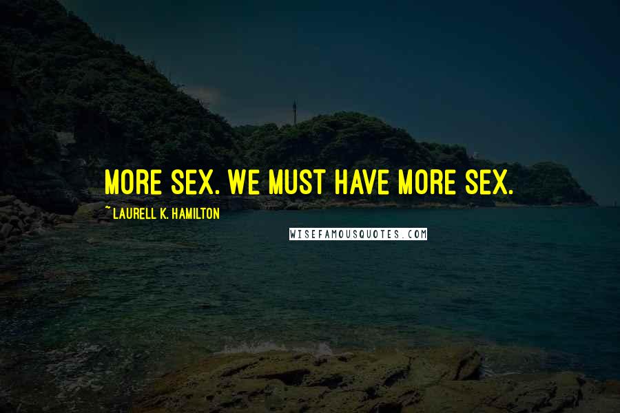 Laurell K. Hamilton Quotes: More sex. We must have more sex.