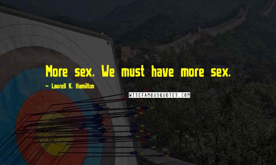 Laurell K. Hamilton Quotes: More sex. We must have more sex.