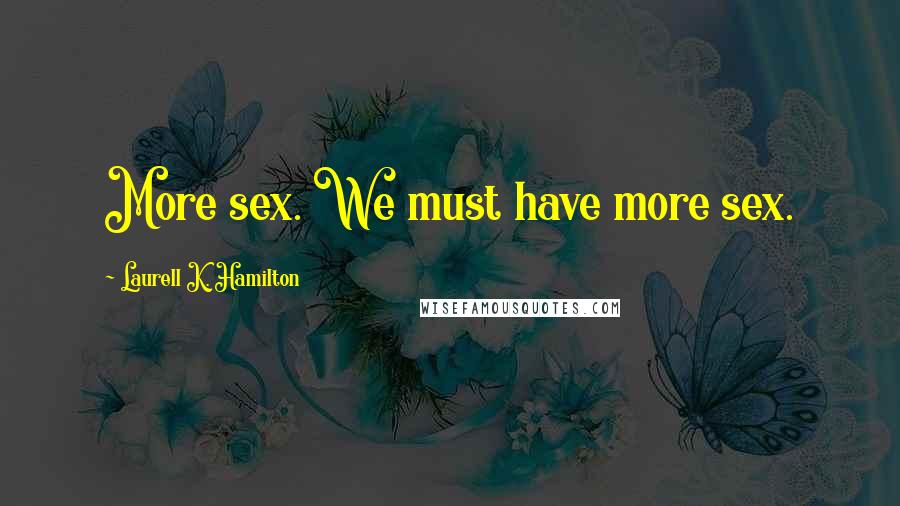 Laurell K. Hamilton Quotes: More sex. We must have more sex.