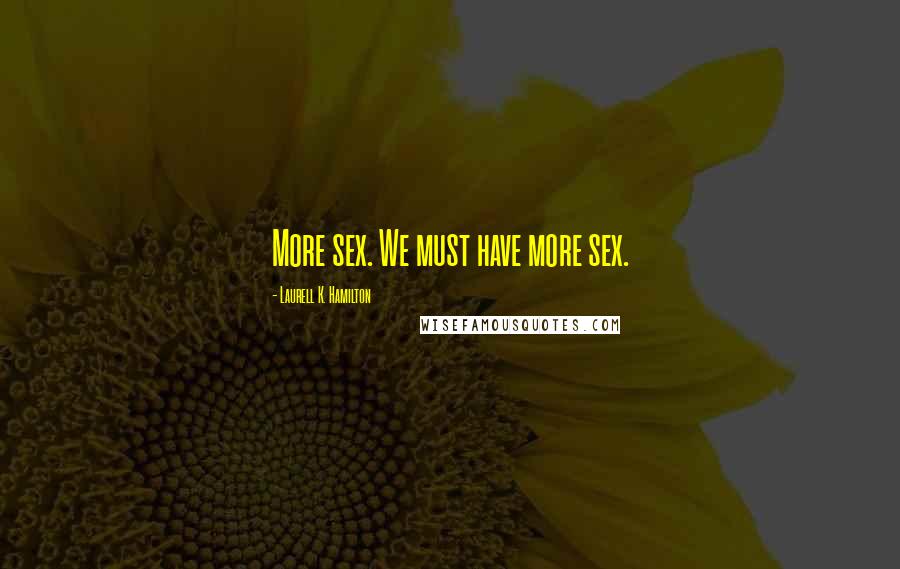 Laurell K. Hamilton Quotes: More sex. We must have more sex.