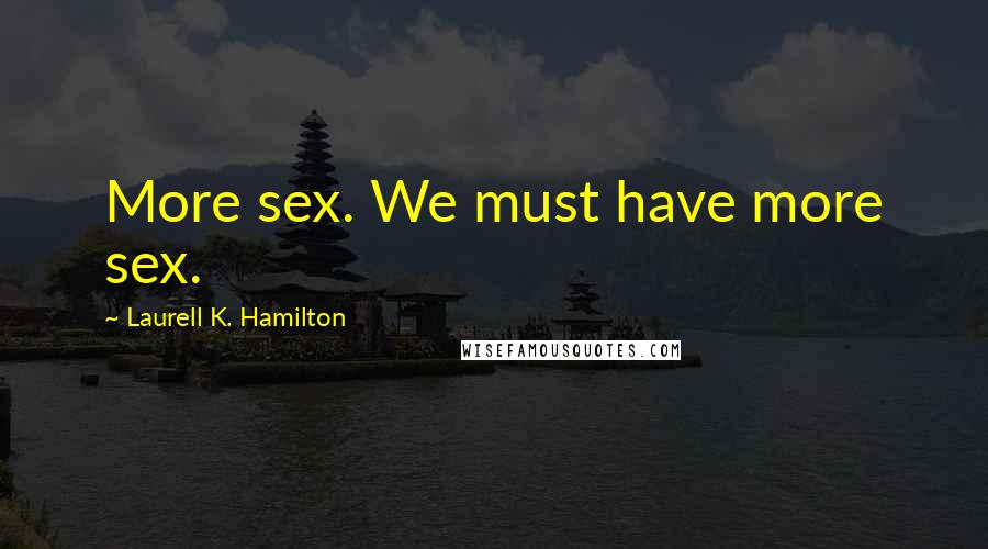 Laurell K. Hamilton Quotes: More sex. We must have more sex.