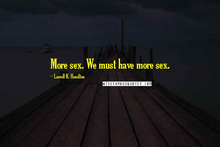 Laurell K. Hamilton Quotes: More sex. We must have more sex.