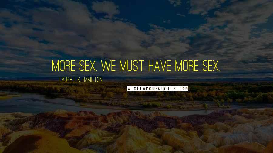 Laurell K. Hamilton Quotes: More sex. We must have more sex.