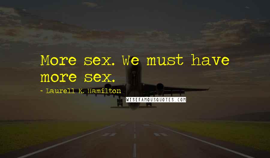 Laurell K. Hamilton Quotes: More sex. We must have more sex.