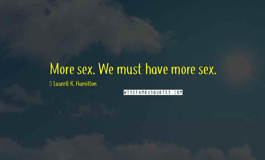 Laurell K. Hamilton Quotes: More sex. We must have more sex.