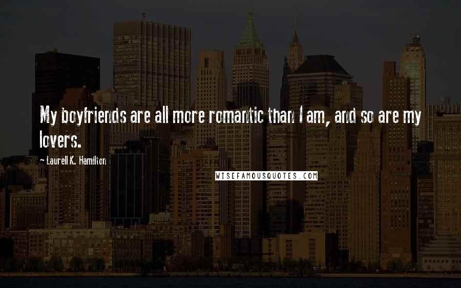 Laurell K. Hamilton Quotes: My boyfriends are all more romantic than I am, and so are my lovers.