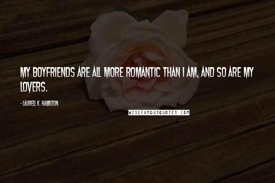 Laurell K. Hamilton Quotes: My boyfriends are all more romantic than I am, and so are my lovers.