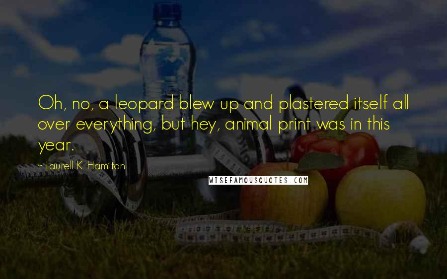 Laurell K. Hamilton Quotes: Oh, no, a leopard blew up and plastered itself all over everything, but hey, animal print was in this year.