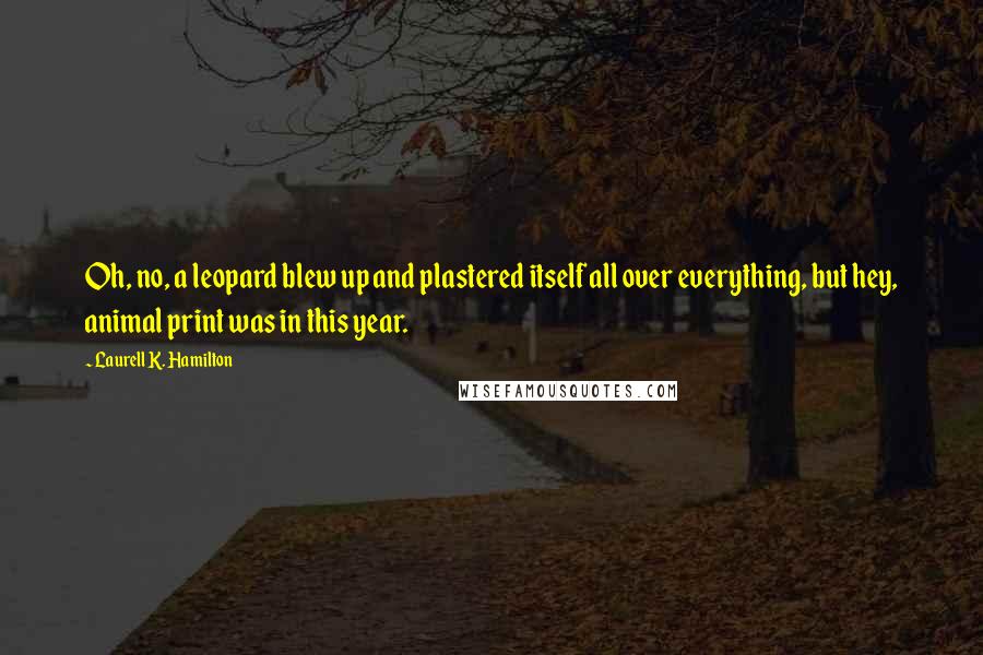 Laurell K. Hamilton Quotes: Oh, no, a leopard blew up and plastered itself all over everything, but hey, animal print was in this year.