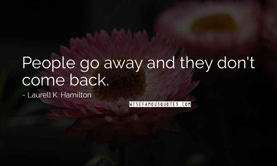 Laurell K. Hamilton Quotes: People go away and they don't come back.