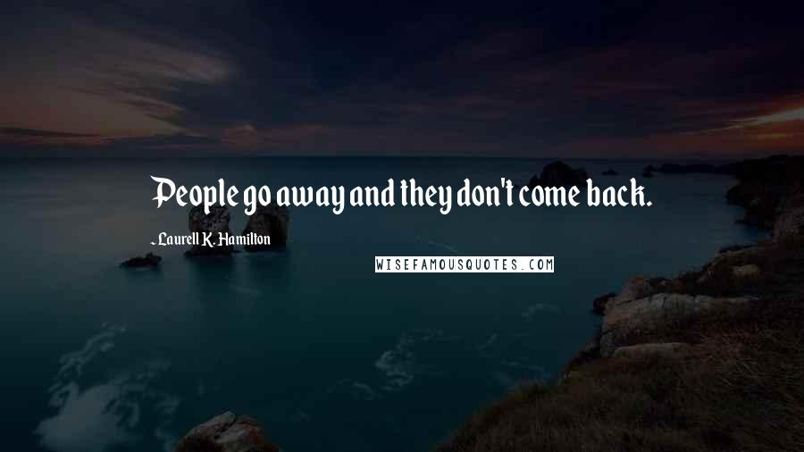 Laurell K. Hamilton Quotes: People go away and they don't come back.