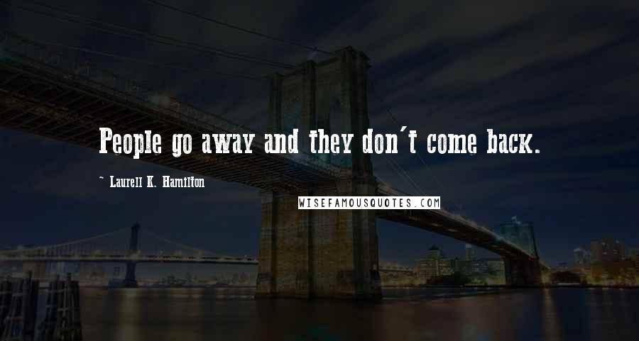 Laurell K. Hamilton Quotes: People go away and they don't come back.