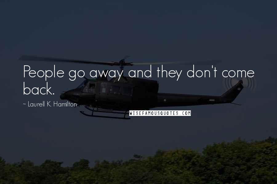 Laurell K. Hamilton Quotes: People go away and they don't come back.