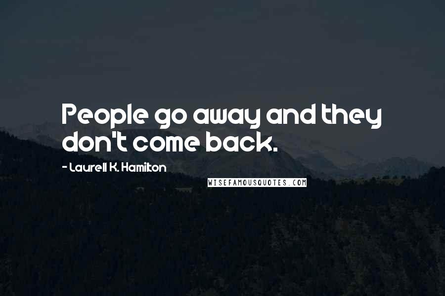 Laurell K. Hamilton Quotes: People go away and they don't come back.