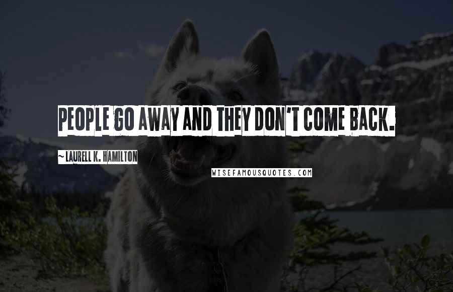 Laurell K. Hamilton Quotes: People go away and they don't come back.