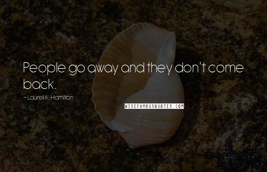 Laurell K. Hamilton Quotes: People go away and they don't come back.