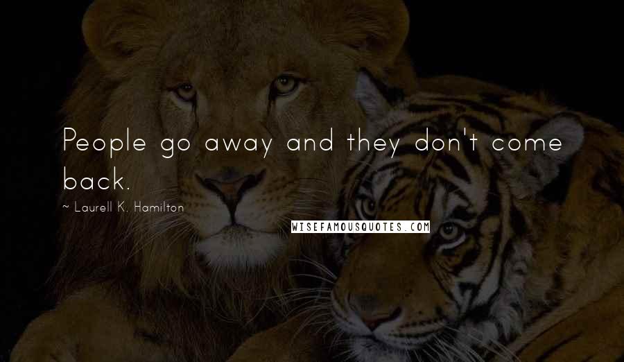 Laurell K. Hamilton Quotes: People go away and they don't come back.