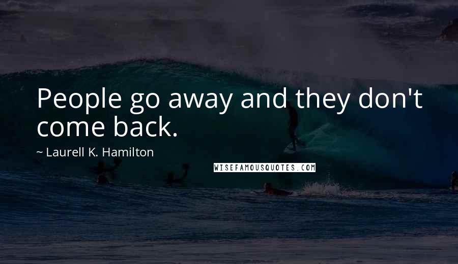 Laurell K. Hamilton Quotes: People go away and they don't come back.