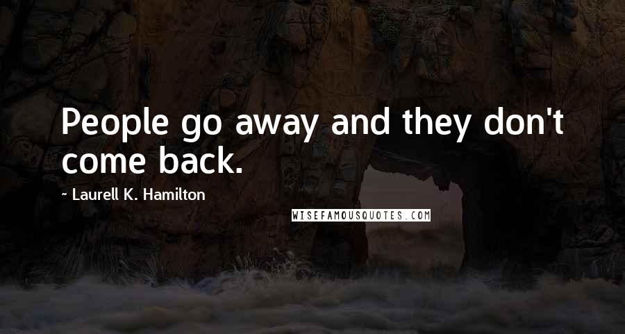 Laurell K. Hamilton Quotes: People go away and they don't come back.