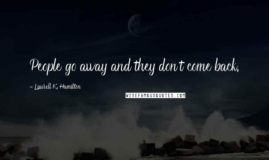 Laurell K. Hamilton Quotes: People go away and they don't come back.