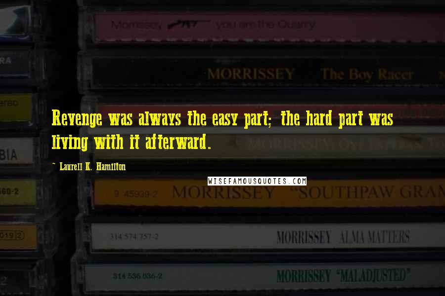 Laurell K. Hamilton Quotes: Revenge was always the easy part; the hard part was living with it afterward.