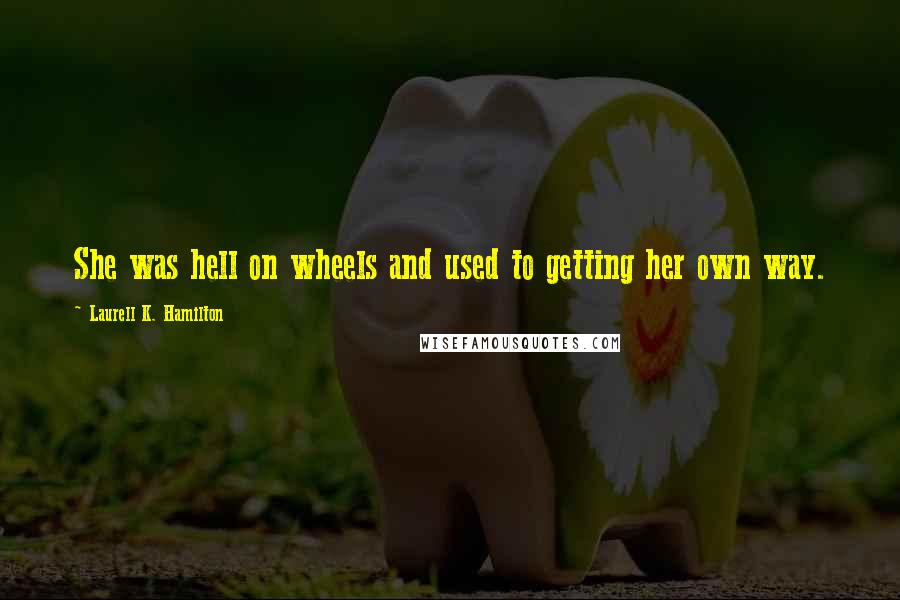 Laurell K. Hamilton Quotes: She was hell on wheels and used to getting her own way.